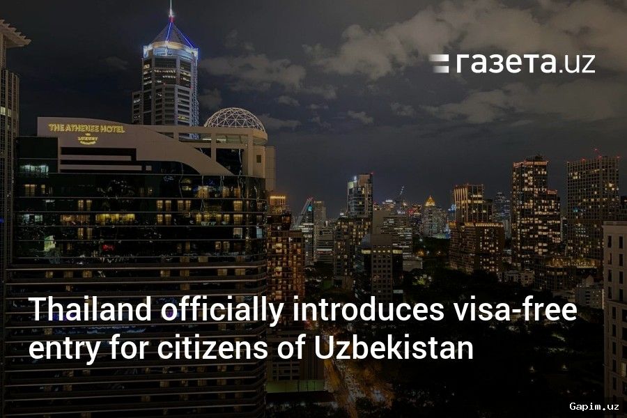 🇹🇭✈️ Tailand O‘zbekiston fuqarolari uchun vizasiz rejimni bekor qildi