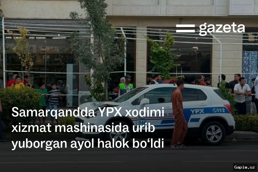 🚨🚗 Samarqandda YPX xodimi xizmat avtomobilida piyodani urib yubordi: ayol vafot etdi